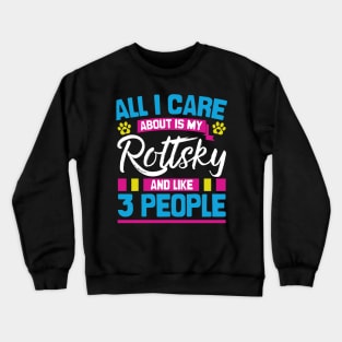 All I Care About Is My Rottksy And Like 3 People Crewneck Sweatshirt